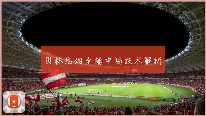 贝林厄姆全能中场技术解析